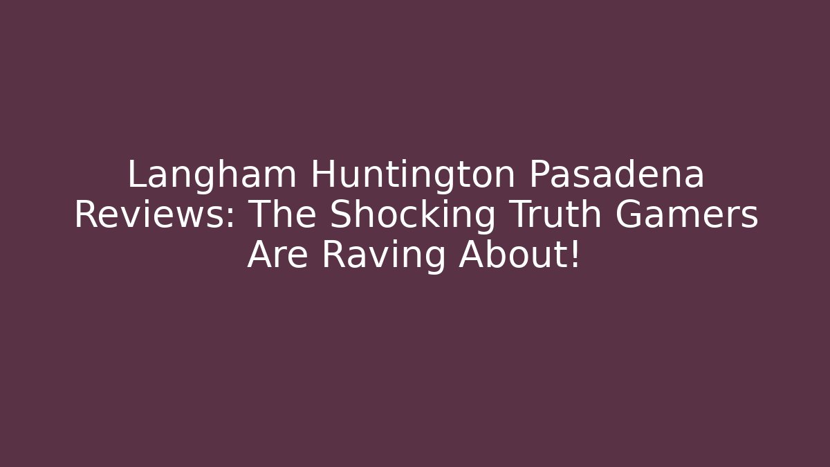 Langham Huntington Pasadena Reviews: The Shocking Truth Gamers Are Raving About!