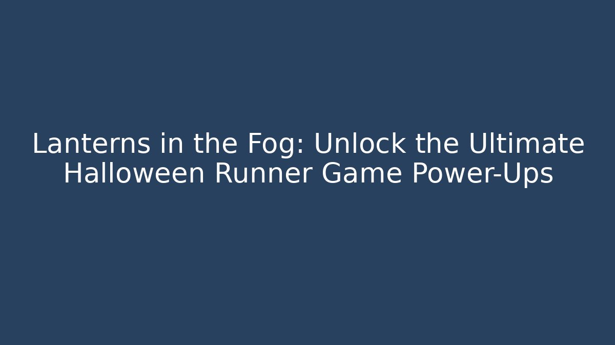 Lanterns in the Fog: Unlock the Ultimate Halloween Runner Game Power-Ups