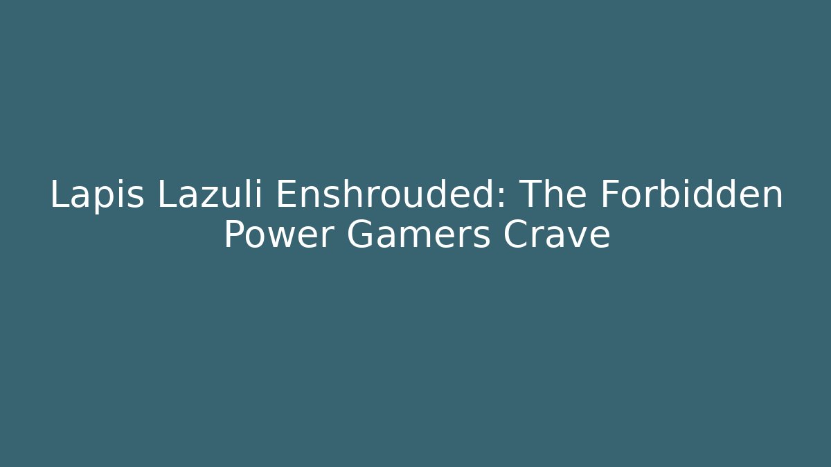 Lapis Lazuli Enshrouded: The Forbidden Power Gamers Crave