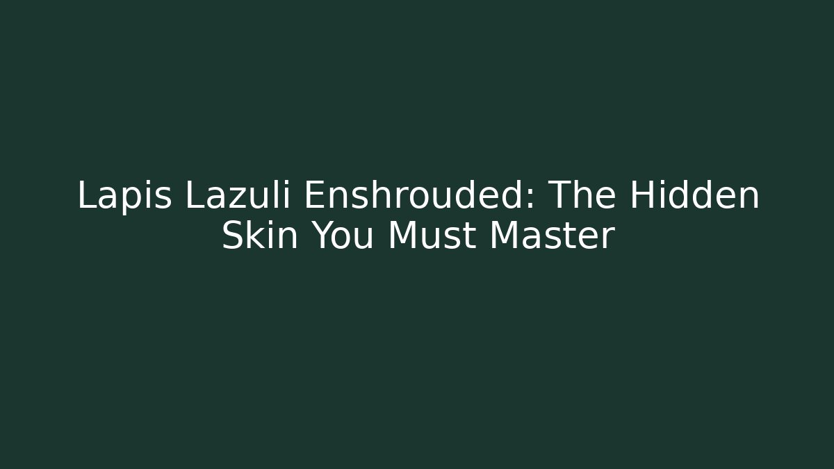 Lapis Lazuli Enshrouded: The Hidden Skin You Must Master
