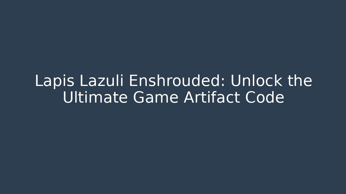 Lapis Lazuli Enshrouded: Unlock the Ultimate Game Artifact Code