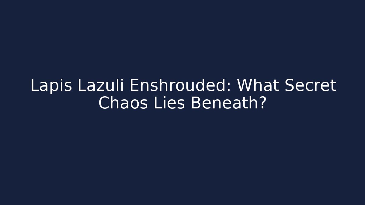 Lapis Lazuli Enshrouded: What Secret Chaos Lies Beneath?