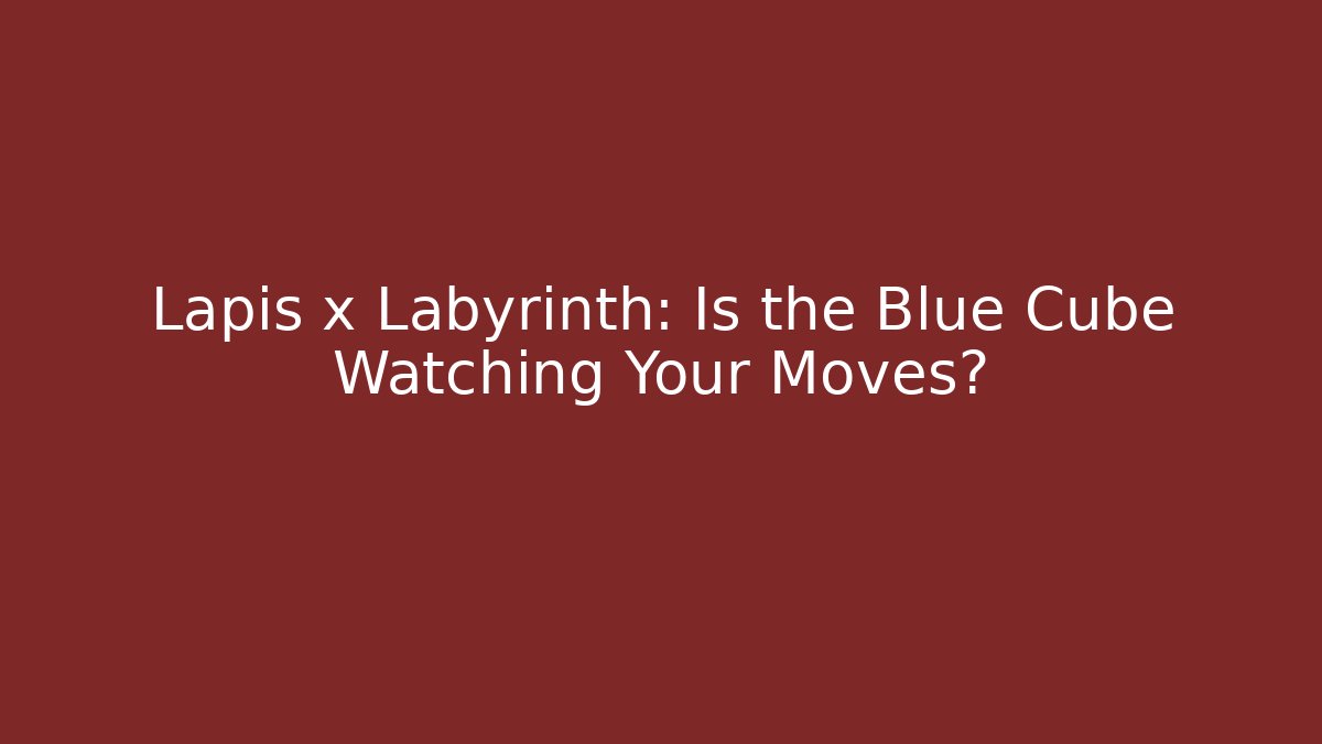 Lapis x Labyrinth: Is the Blue Cube Watching Your Moves?