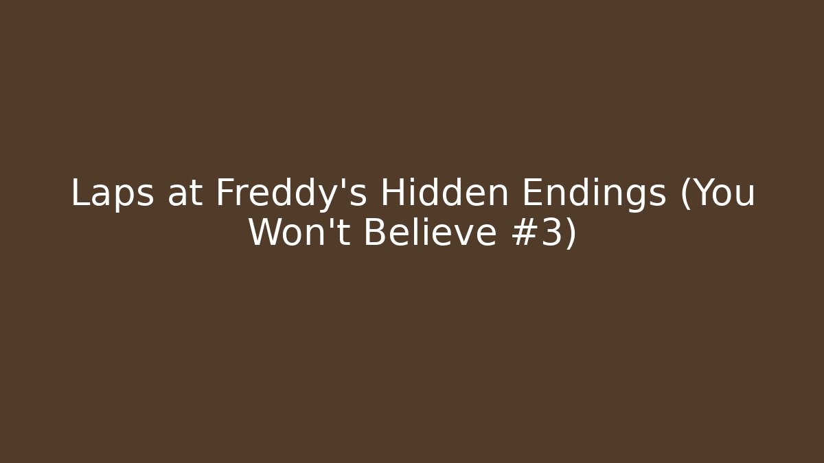 Laps at Freddy's Hidden Endings (You Won't Believe #3)