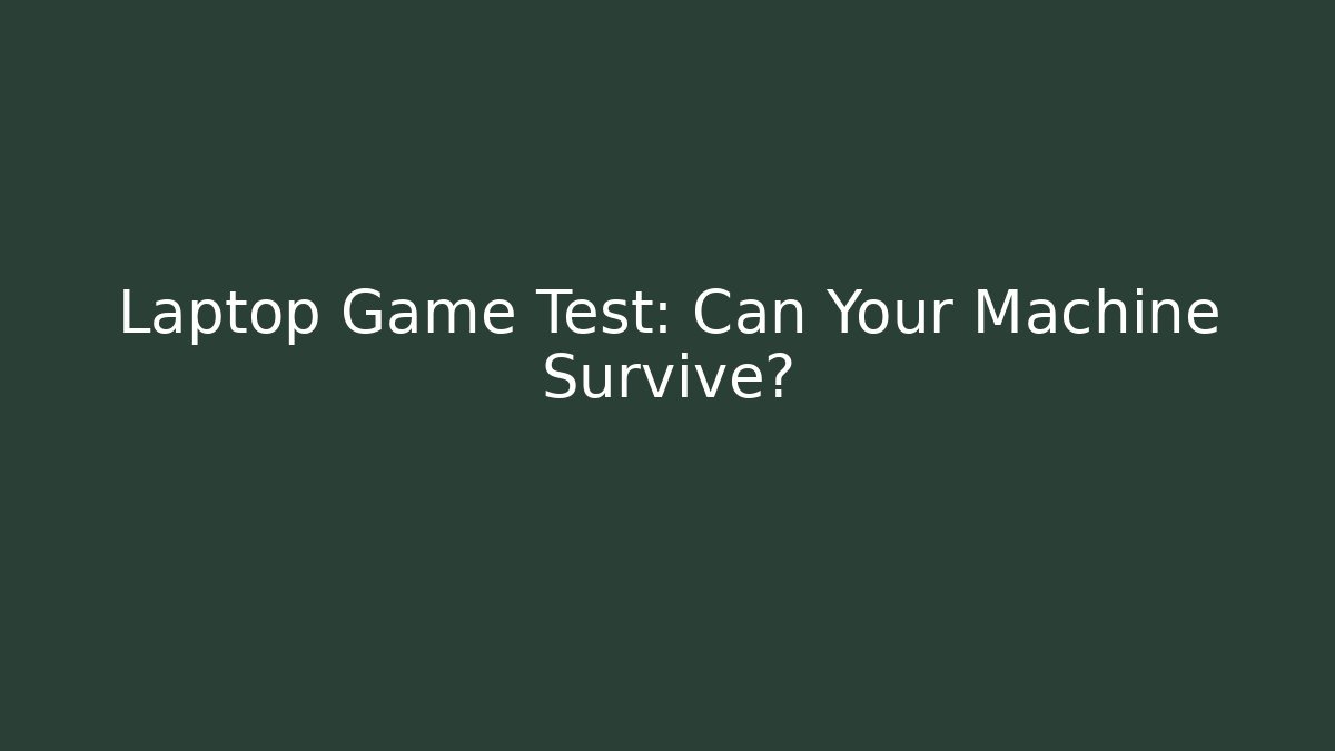 Laptop Game Test: Can Your Machine Survive?