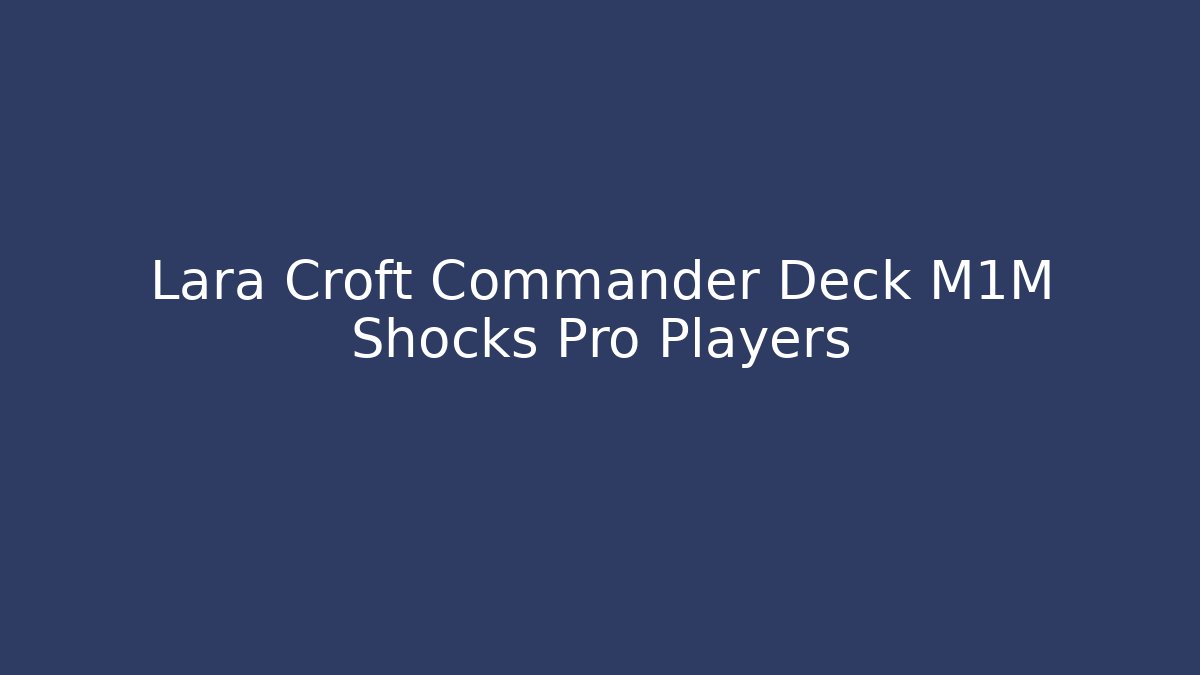 Lara Croft Commander Deck M1M Shocks Pro Players