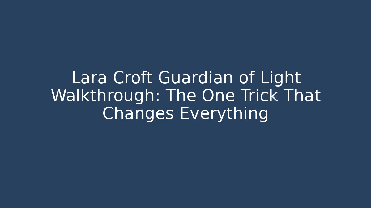 Lara Croft Guardian of Light Walkthrough: The One Trick That Changes Everything