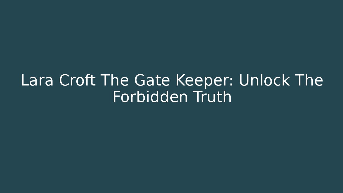 Lara Croft The Gate Keeper: Unlock The Forbidden Truth