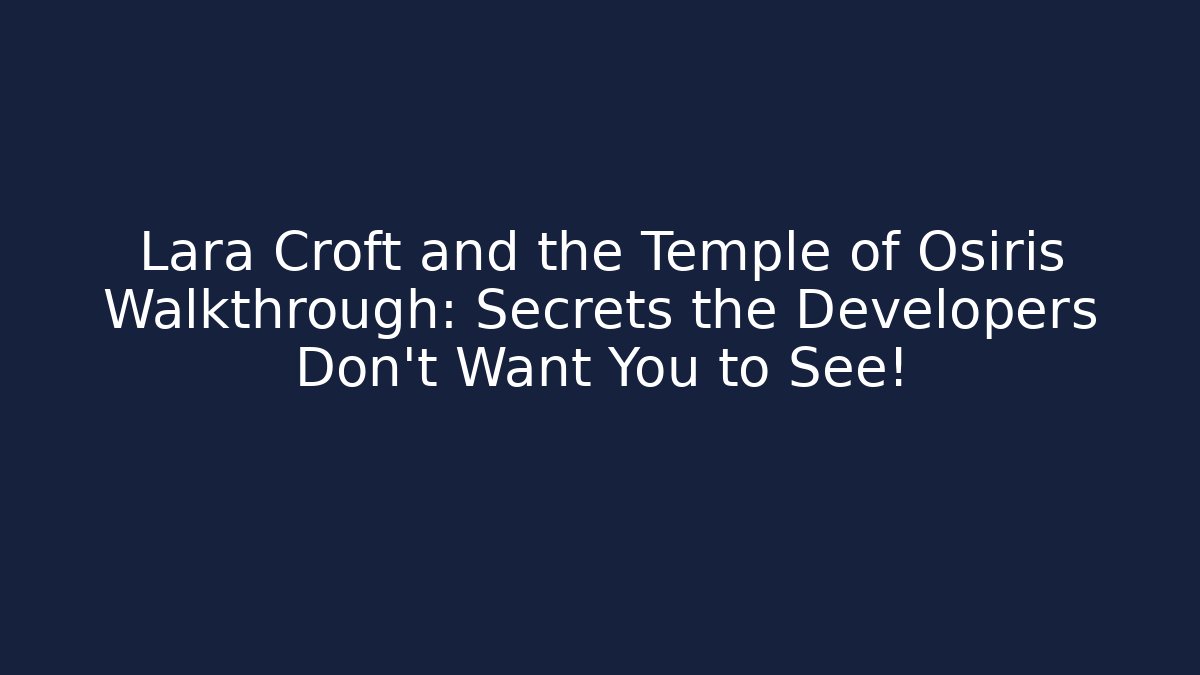 Lara Croft and the Temple of Osiris Walkthrough: Secrets the Developers Don’t Want You to See!