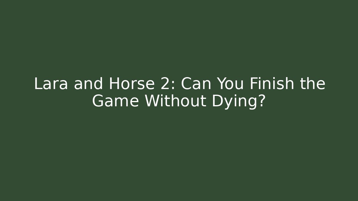 Lara and Horse 2: Can You Finish the Game Without Dying?