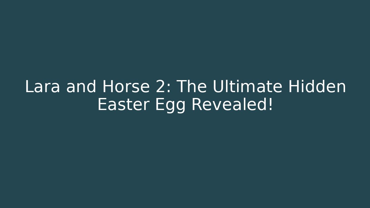 Lara and Horse 2: The Ultimate Hidden Easter Egg Revealed! - Critter Realm