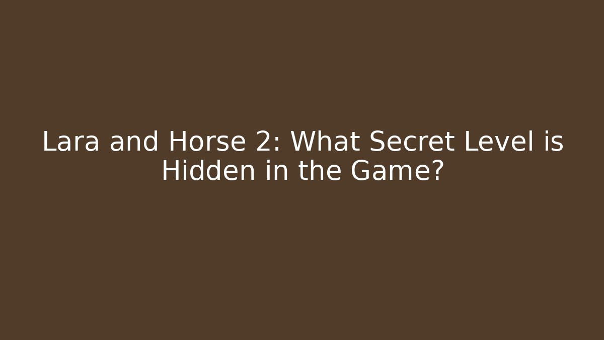 Lara and Horse 2: What Secret Level is Hidden in the Game?