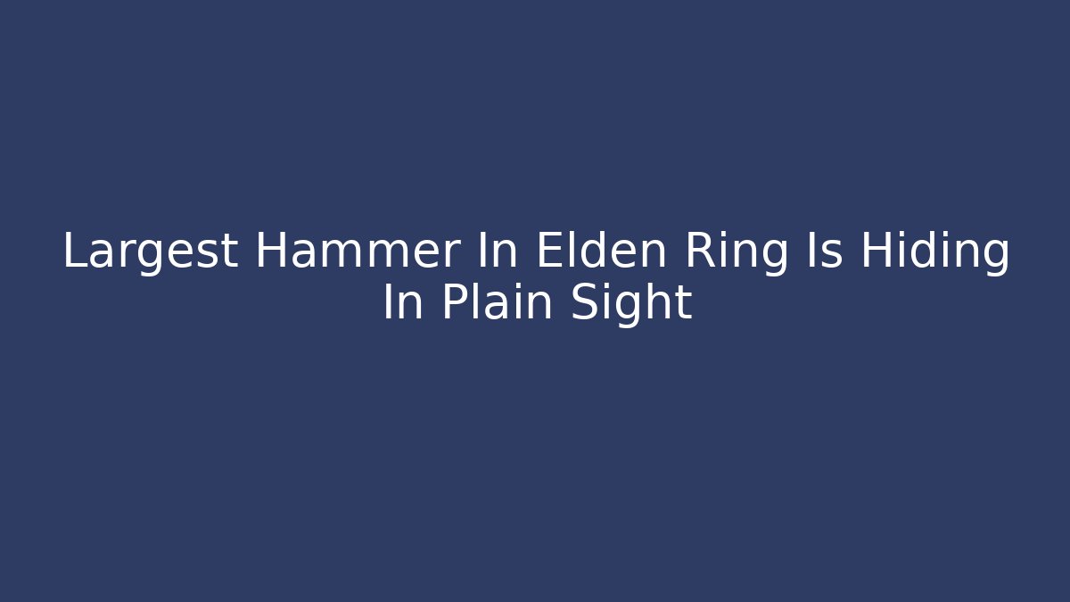 Largest Hammer In Elden Ring Is Hiding In Plain Sight