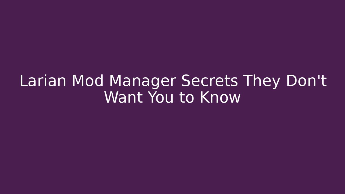 Larian Mod Manager Secrets They Don’t Want You to Know
