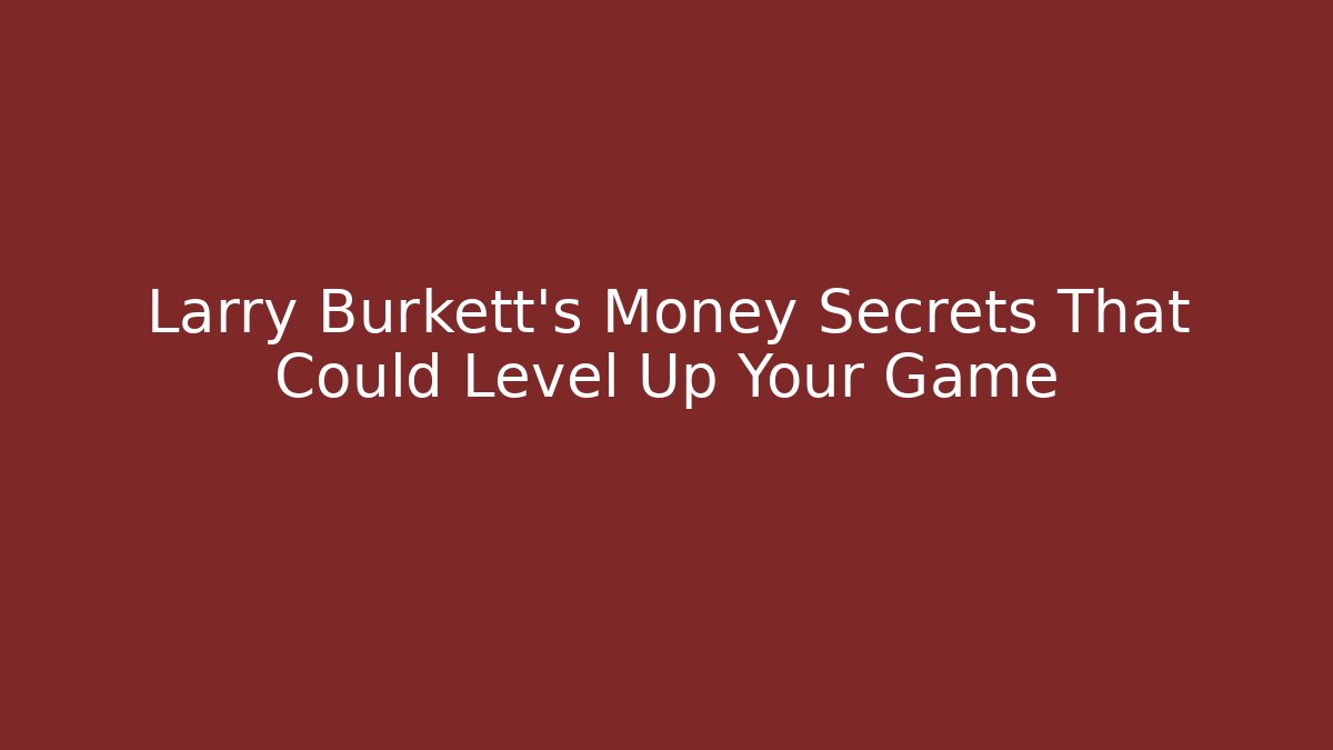 Larry Burkett's Money Secrets That Could Level Up Your Game