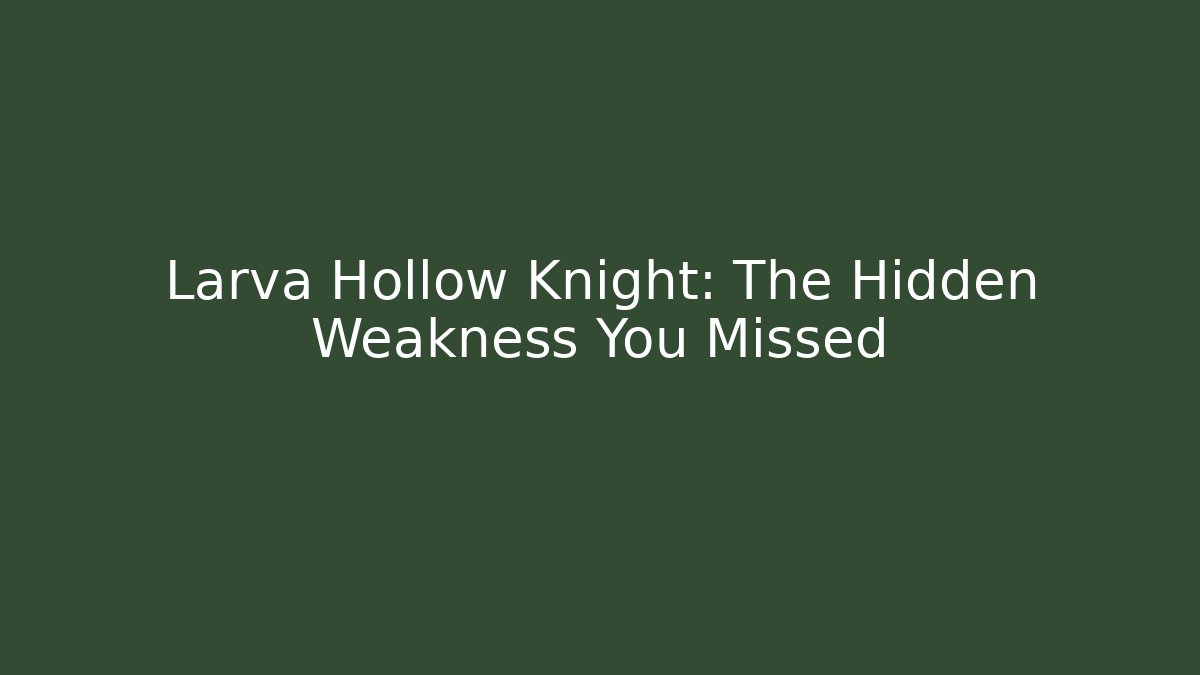Larva Hollow Knight: The Hidden Weakness You Missed - Critter Realm