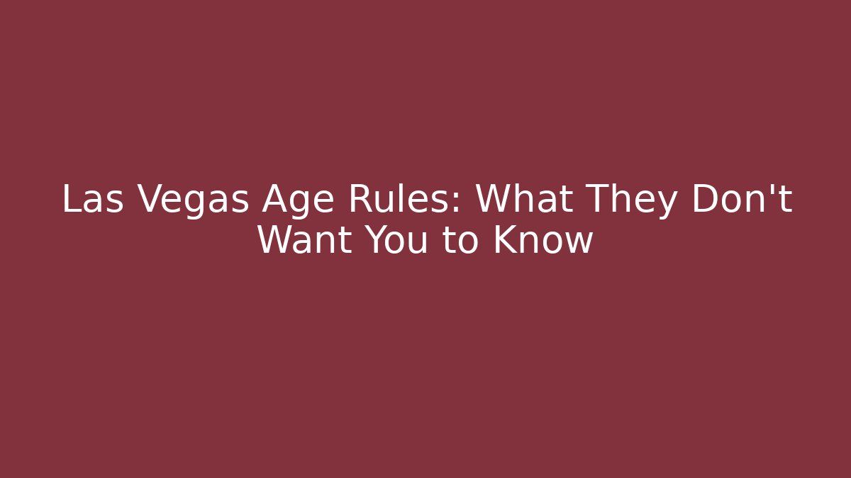 Las Vegas Age Rules: What They Don't Want You to Know
