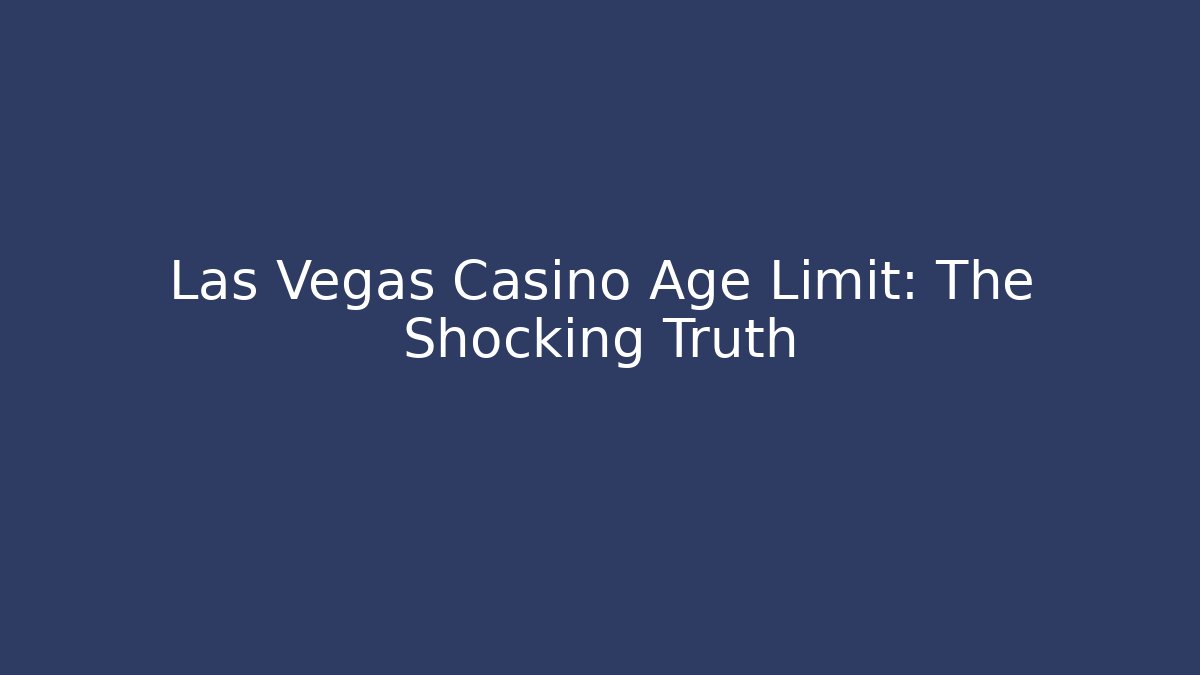 Las Vegas Casino Age Limit: The Shocking Truth