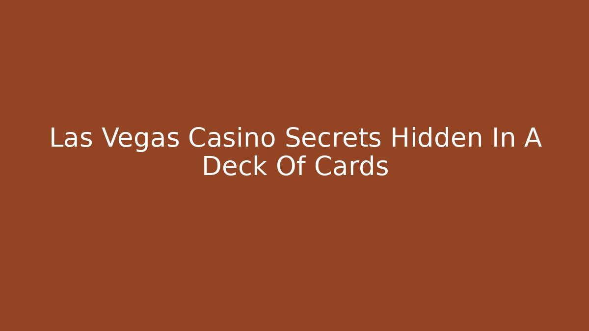 Las Vegas Casino Secrets Hidden In A Deck Of Cards