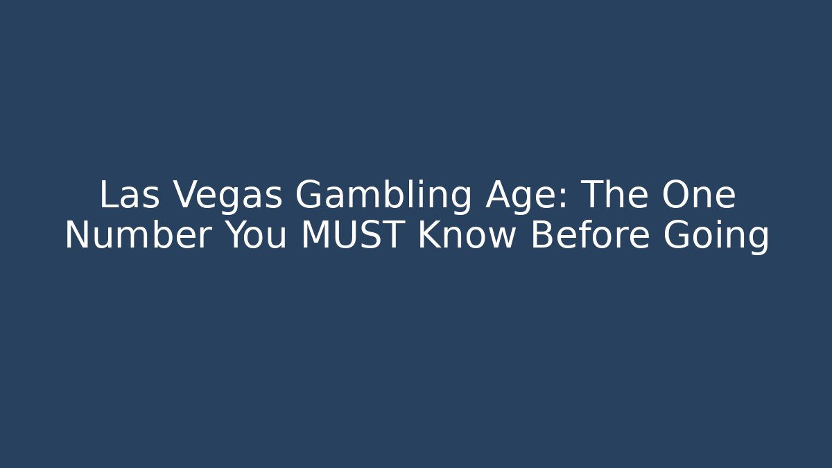 Las Vegas Gambling Age: The One Number You MUST Know Before Going - Critter Realm