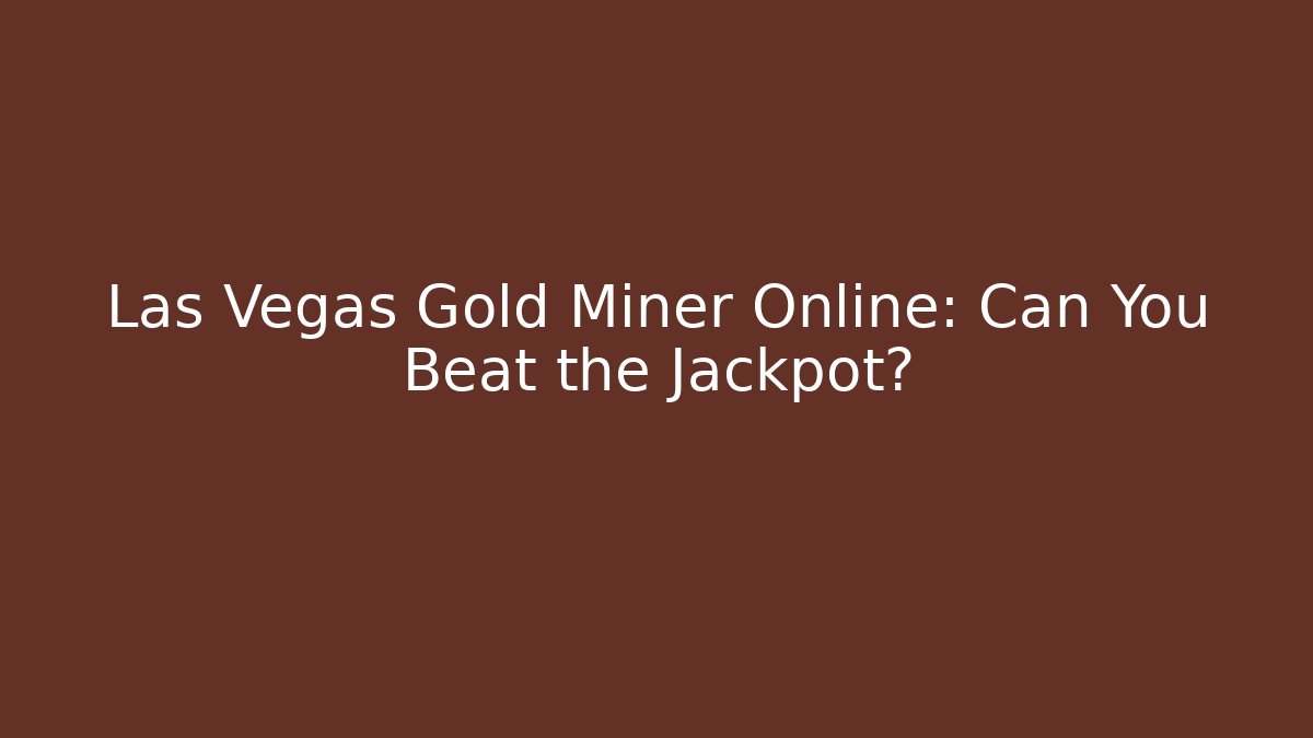 Las Vegas Gold Miner Online: Can You Beat the Jackpot?