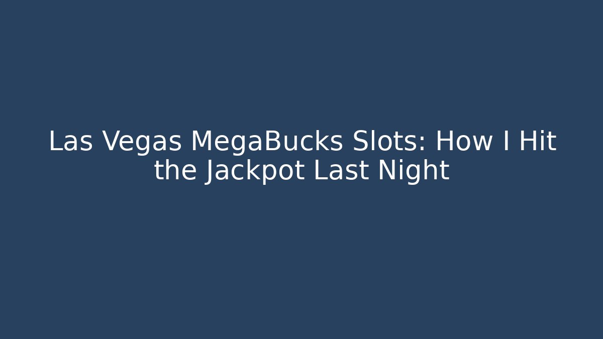 Las Vegas MegaBucks Slots: How I Hit the Jackpot Last Night