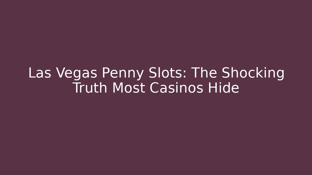 Las Vegas Penny Slots: The Shocking Truth Most Casinos Hide
