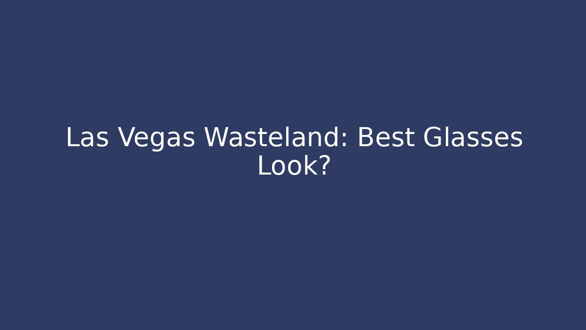 Las Vegas Wasteland: Best Glasses Look?