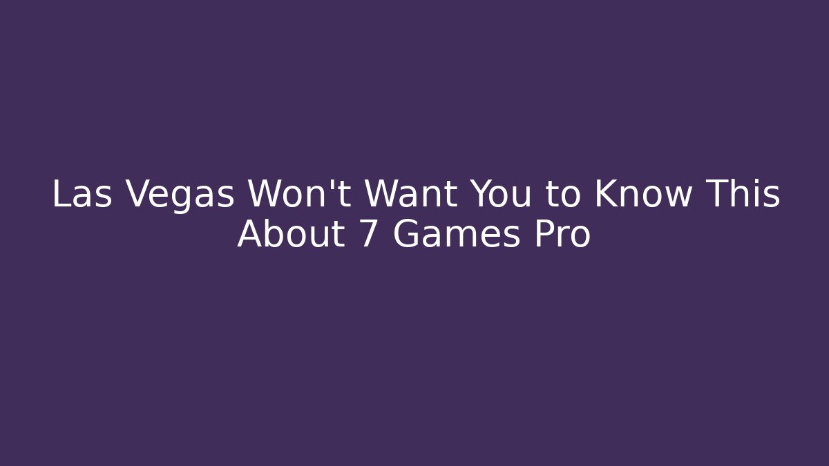 Las Vegas Won't Want You to Know This About 7 Games Pro