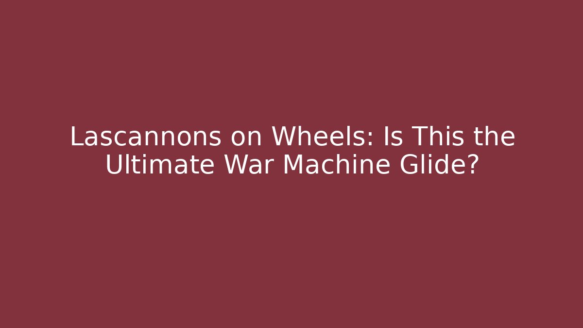 Lascannons on Wheels: Is This the Ultimate War Machine Glide?
