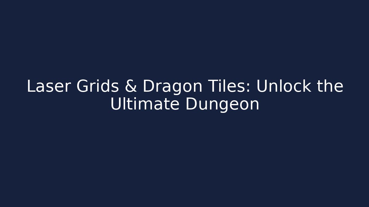 Laser Grids & Dragon Tiles: Unlock the Ultimate Dungeon