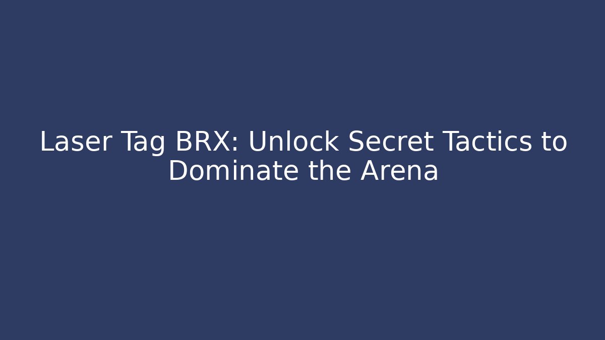 Laser Tag BRX: Unlock Secret Tactics to Dominate the Arena