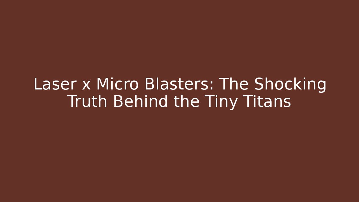 Laser x Micro Blasters: The Shocking Truth Behind the Tiny Titans