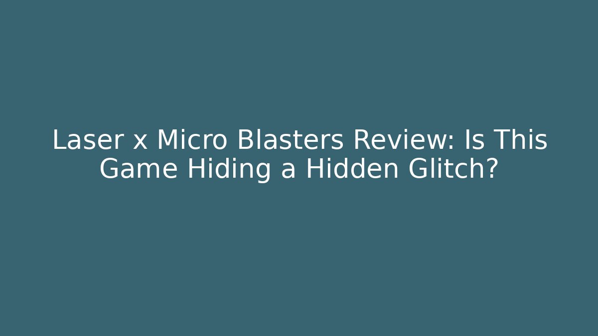 Laser x Micro Blasters Review: Is This Game Hiding a Hidden Glitch?
