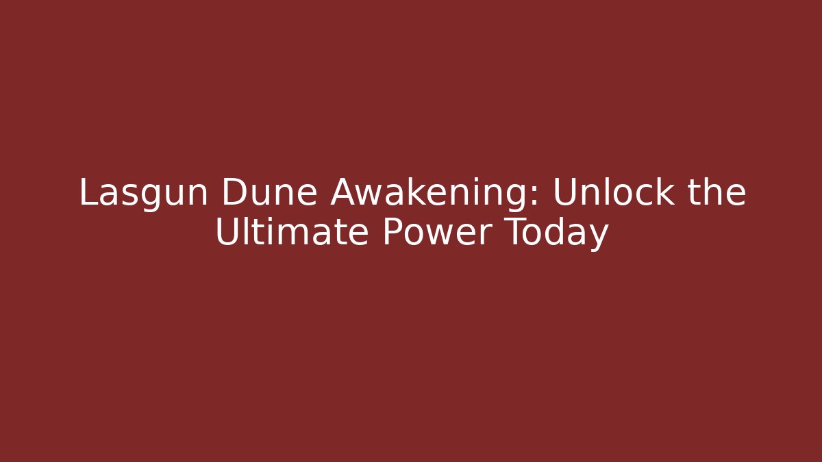Lasgun Dune Awakening: Unlock the Ultimate Power Today