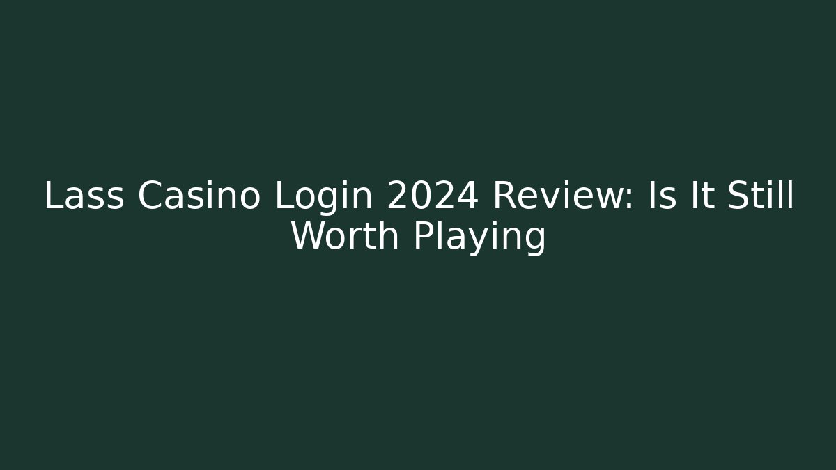 Lass Casino Login 2024 Review: Is It Still Worth Playing