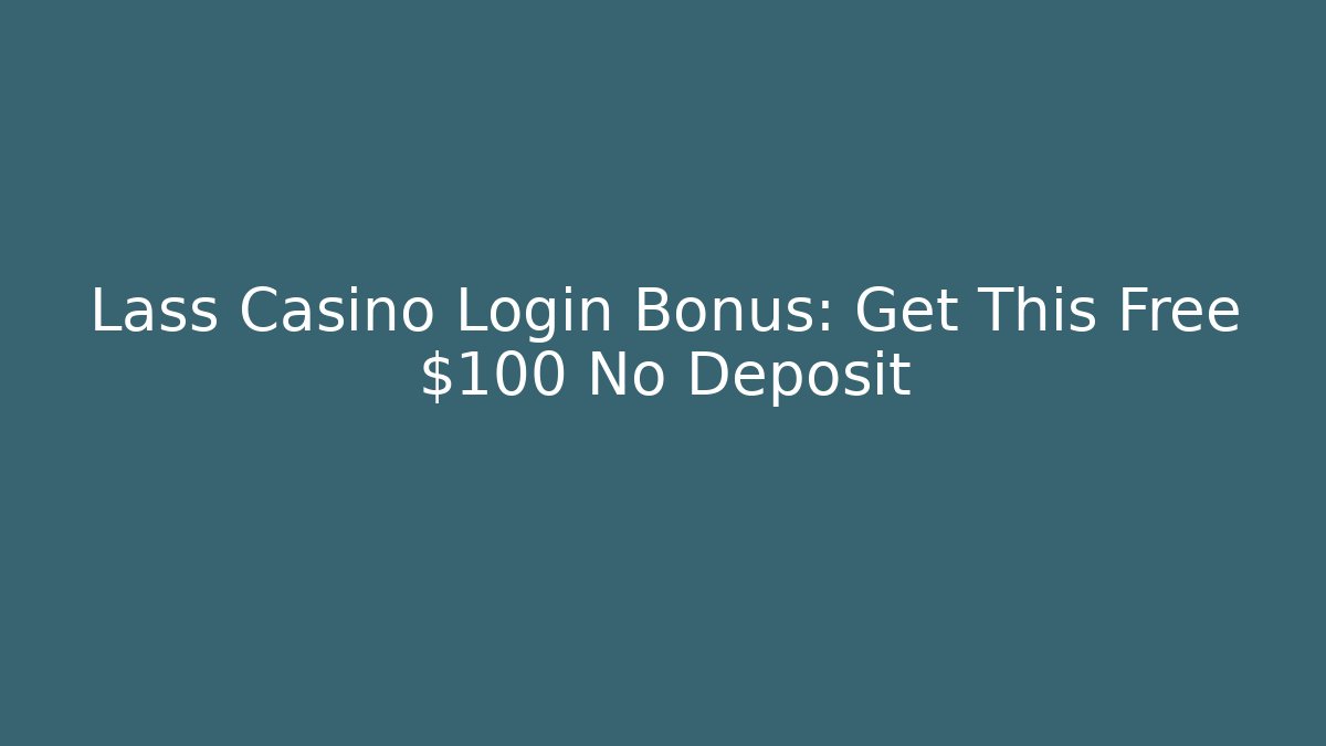 Lass Casino Login Bonus: Get This Free $100 No Deposit
