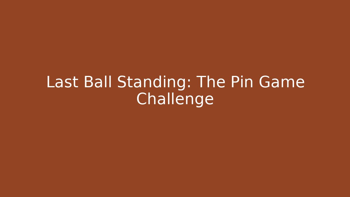 Last Ball Standing: The Pin Game Challenge