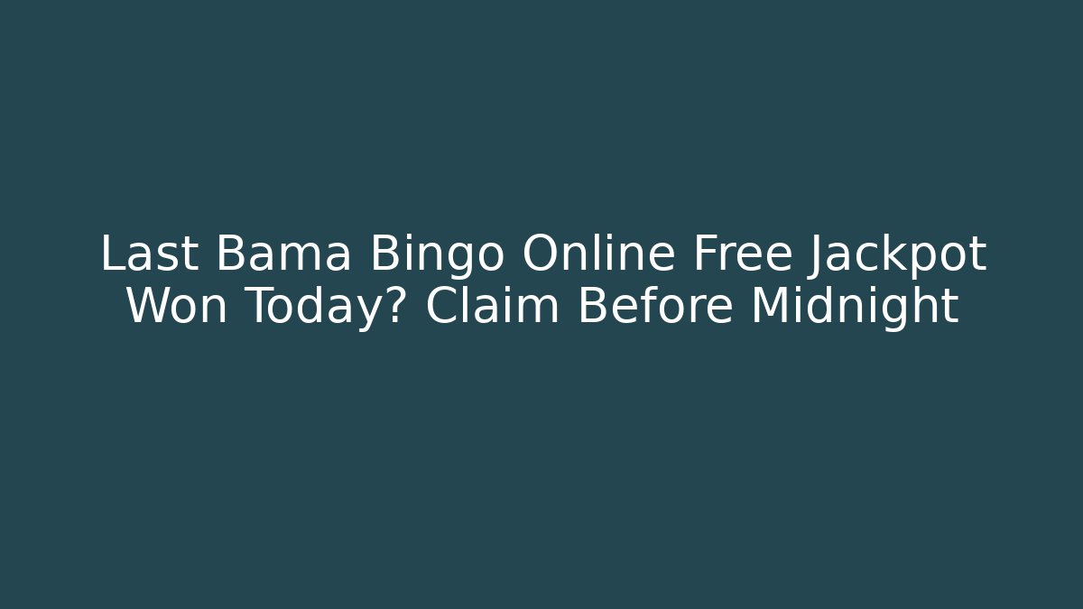 Last Bama Bingo Online Free Jackpot Won Today? Claim Before Midnight