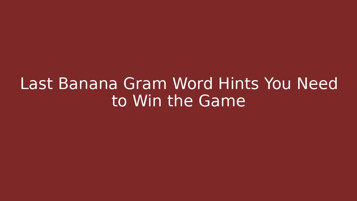 Last Banana Gram Word Hints You Need to Win the Game