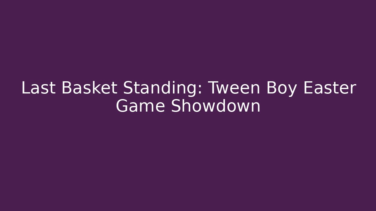 Last Basket Standing: Tween Boy Easter Game Showdown