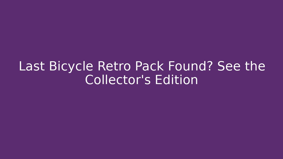 Last Bicycle Retro Pack Found? See the Collector's Edition