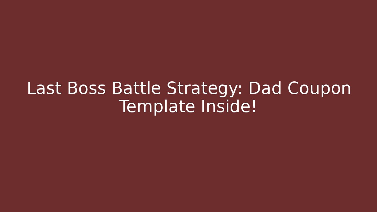 Last Boss Battle Strategy: Dad Coupon Template Inside!