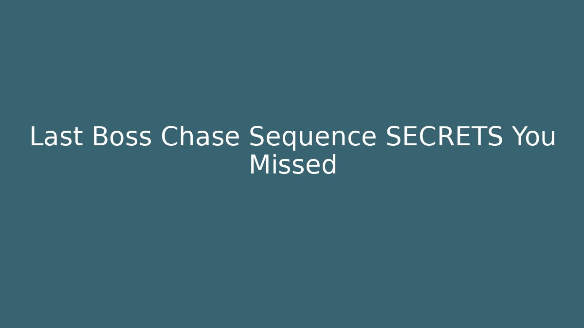 Last Boss Chase Sequence SECRETS You Missed