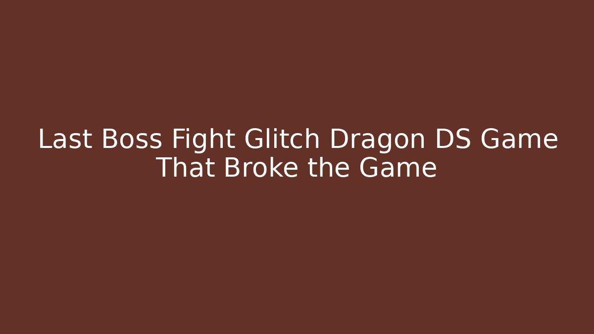 Last Boss Fight Glitch Dragon DS Game That Broke the Game