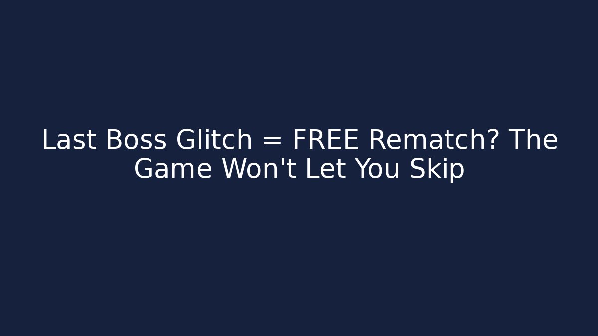 Last Boss Glitch = FREE Rematch? The Game Won't Let You Skip