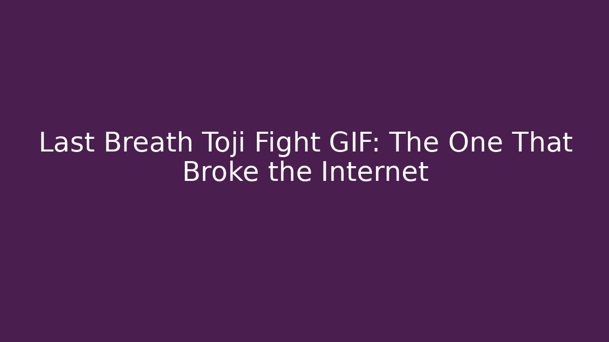 Last Breath Toji Fight GIF: The One That Broke the Internet