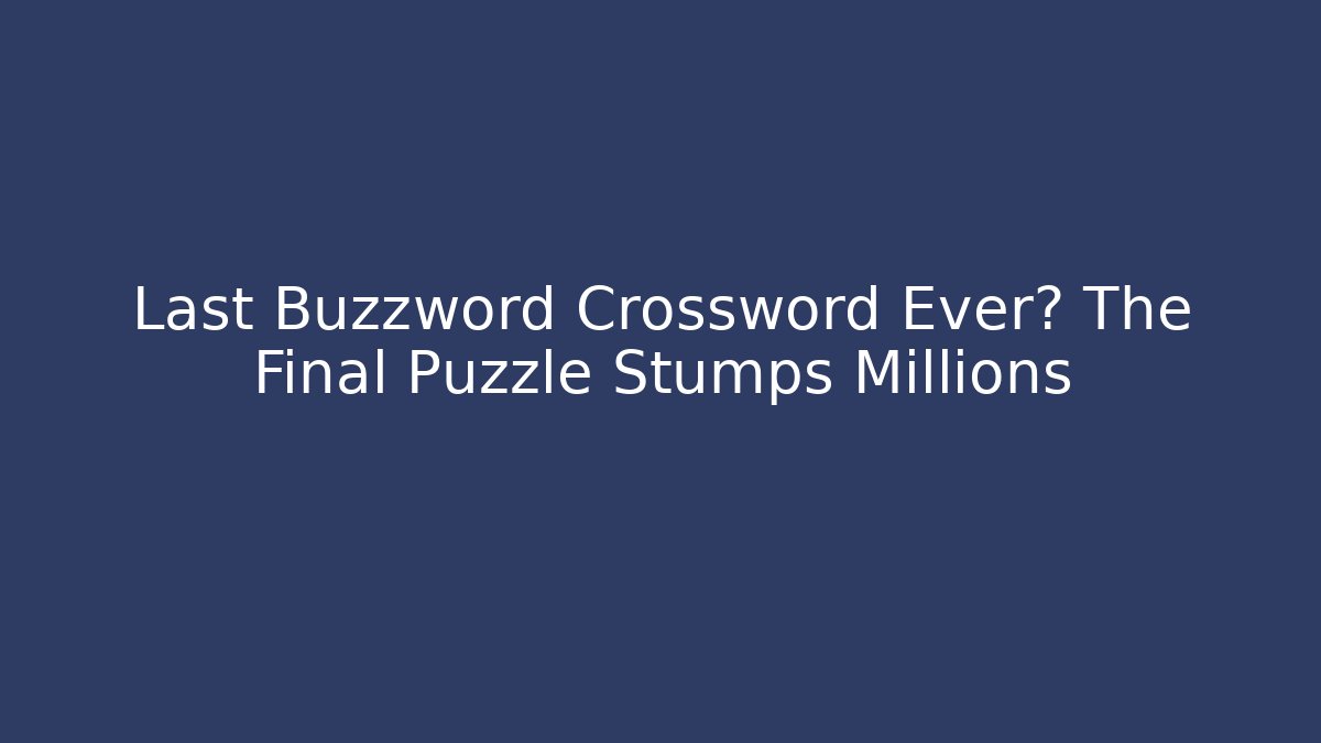 Last Buzzword Crossword Ever? The Final Puzzle Stumps Millions