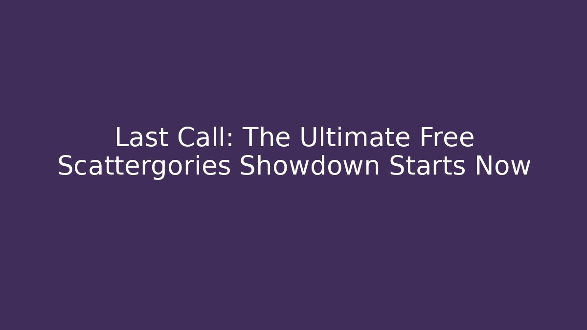 Last Call: The Ultimate Free Scattergories Showdown Starts Now