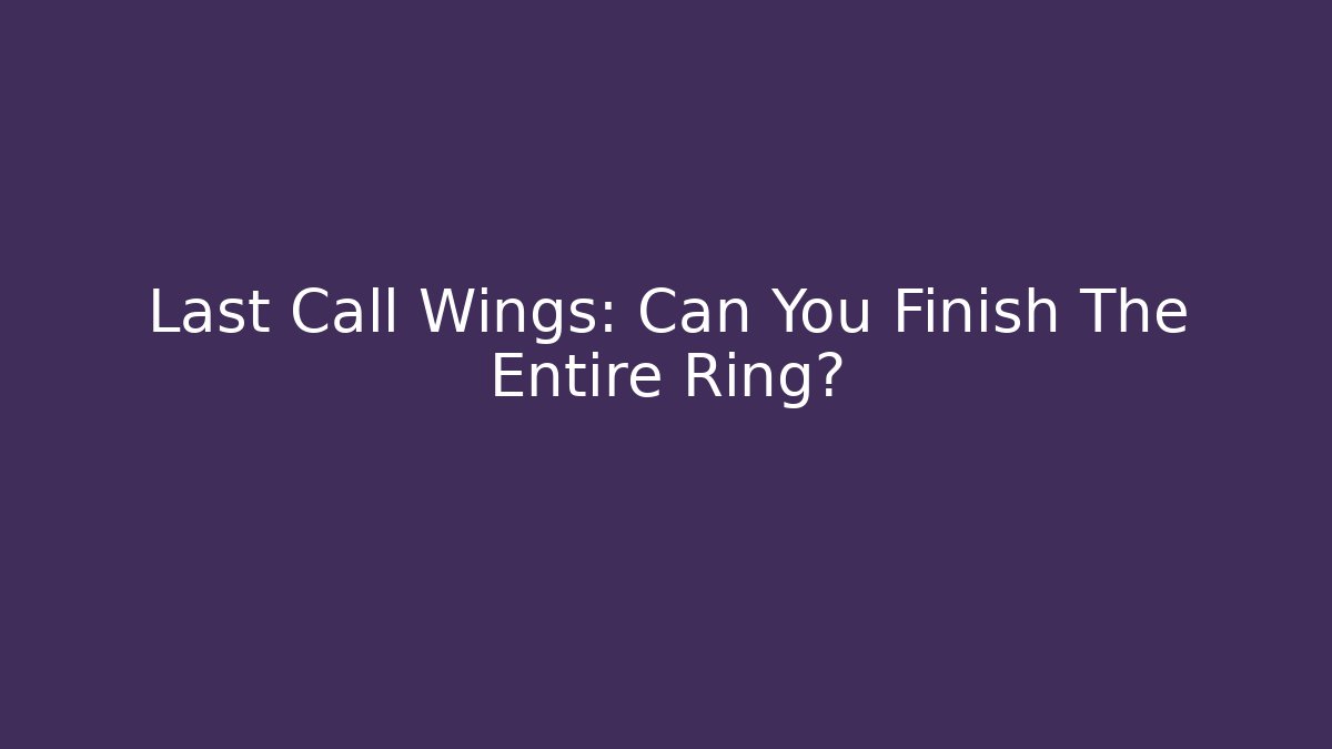 Last Call Wings: Can You Finish The Entire Ring? - Critter Realm